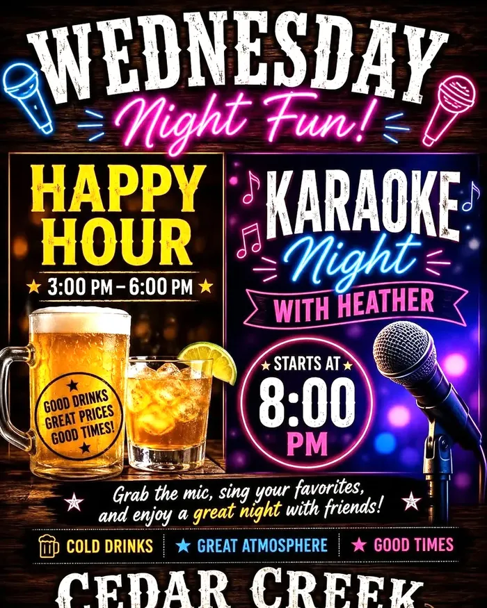 Wednesday Night Fun at Cedar Creek: happy hour 3:00 to 6:00 PM, karaoke night with Heather from 8:00 PM.